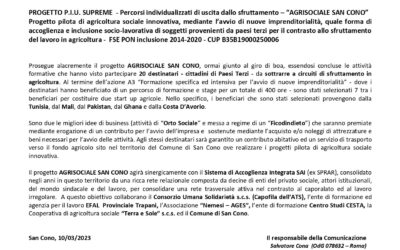 Com. Stampa (10.03.2023) PROGETTO P.I.U. SUPREME – Percorsi individualizzati di uscita dallo sfruttamento – “AGRISOCIALE SAN CONO”. Progetto pilota di agricoltura sociale innovativa, mediante l’avvio di nuove imprenditorialità, quale forma di accoglienza e inclusione socio-lavorativa di soggetti provenienti da paesi terzi per il contrasto allo sfruttamento del lavoro in agricoltura –  FSE PON inclusione 2014-2020 – CUP B35B19000250006