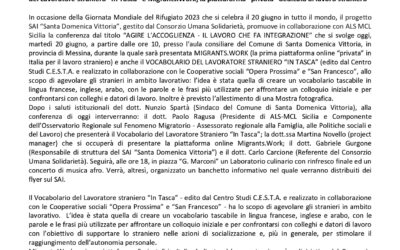 Com. Stampa (20.06.2023) Per la Giornata Mondiale del Rifugiato il progetto SAI “Santa Domenica Vittoria”, gestito dal Consorzio Umana Solidarietà, promuove in collaborazione con ALS MCL Sicilia la conferenza “AGIRE L’ACCOGLIENZA – IL LAVORO CHE FA INTEGRAZIONE”, nel corso della quale saranno presentate la riedizione del Vocabolario del Lavoratore straniero “In Tasca” e Migrants.Work, la piattaforma “privata” dedicata al lavoro straniero