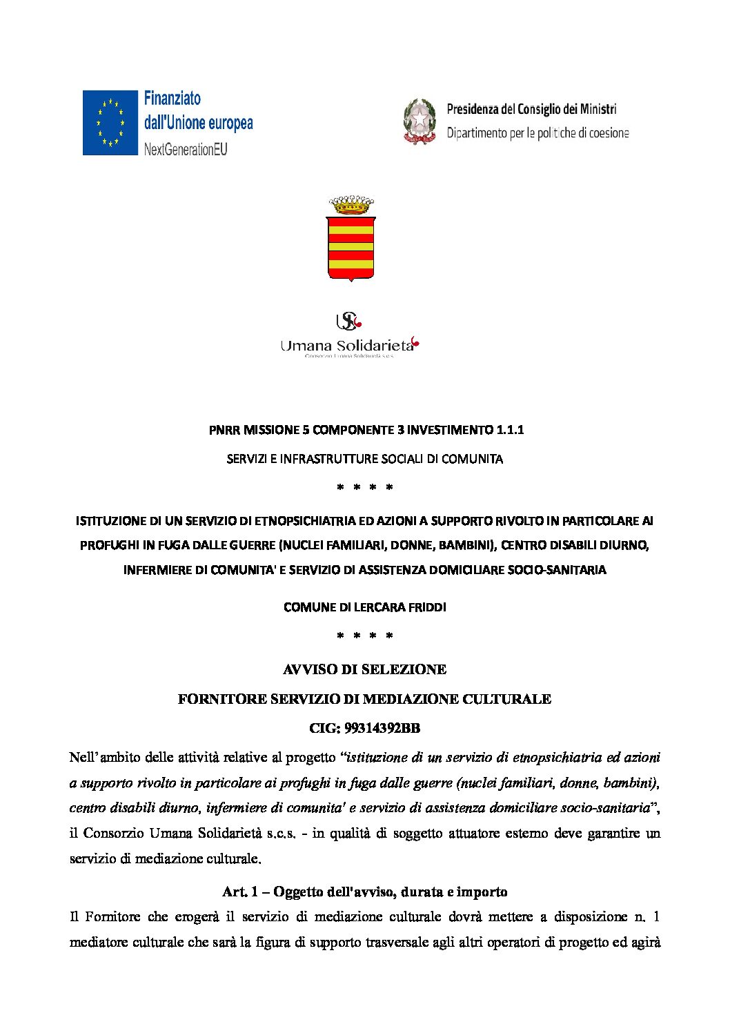 AVVISO DI SELEZIONE FORNITORE SERVIZIO DI MEDIAZIONE CULTURALE CIG: 99314392BB / ISTITUZIONE DI UN SERVIZIO DI ETNOPSICHIATRIA ED AZIONI A SUPPORTO RIVOLTO IN PARTICOLARE AI PROFUGHI IN FUGA DALLE GUERRE (NUCLEI FAMILIARI, DONNE, BAMBINI), CENTRO DISABILI DIURNO, INFERMIERE DI COMUNITA’ E SERVIZIO DI ASSISTENZA DOMICILIARE SOCIO-SANITARIA / COMUNE DI LERCARA FRIDDI / PNRR MISSIONE 5 COMPONENTE 3 INVESTIMENTO 1.1.1 SERVIZI E INFRASTRUTTURE SOCIALI DI COMUNITA