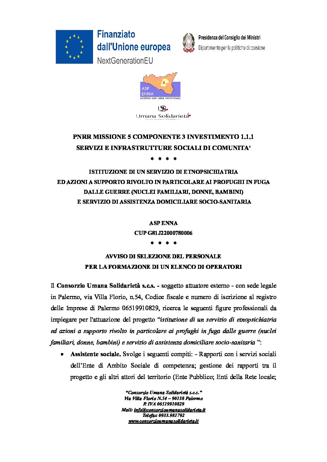 AVVISO DI SELEZIONE DEL PERSONALE PER LA FORMAZIONE DI UN ELENCO DI OPERATORI / CUP G81J22000780006 / ASP ENNA / ISTITUZIONE DI UN SERVIZIO DI ETNOPSICHIATRIA  ED AZIONI A SUPPORTO RIVOLTO IN PARTICOLARE AI PROFUGHI IN FUGA DALLE GUERRE (NUCLEI FAMILIARI, DONNE, BAMBINI) E SERVIZIO DI ASSISTENZA DOMICILIARE SOCIO-SANITARIA / PNRR MISSIONE 5 COMPONENTE 3 INVESTIMENTO 1.1.1 SERVIZI E INFRASTRUTTURE SOCIALI DI COMUNITA’