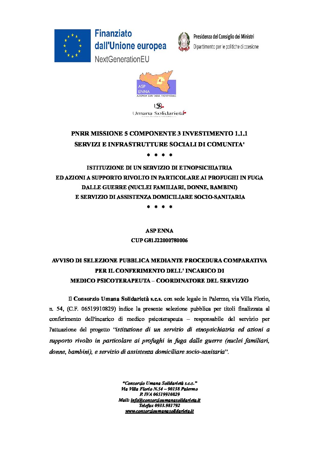 AVVISO DI SELEZIONE PUBBLICA MEDIANTE PROCEDURA COMPARATIVA PER IL CONFERIMENTO DELL’ INCARICO DI MEDICO PSICOTERAPEUTA – COORDINATORE DEL SERVIZIO / CUP G81J22000780006 / ASP ENNA / ISTITUZIONE DI UN SERVIZIO DI ETNOPSICHIATRIA  ED AZIONI A SUPPORTO RIVOLTO IN PARTICOLARE AI PROFUGHI IN FUGA DALLE GUERRE (NUCLEI FAMILIARI, DONNE, BAMBINI) E SERVIZIO DI ASSISTENZA DOMICILIARE SOCIO-SANITARIA / PNRR MISSIONE 5 COMPONENTE 3 INVESTIMENTO 1.1.1 SERVIZI E INFRASTRUTTURE SOCIALI DI COMUNITA’