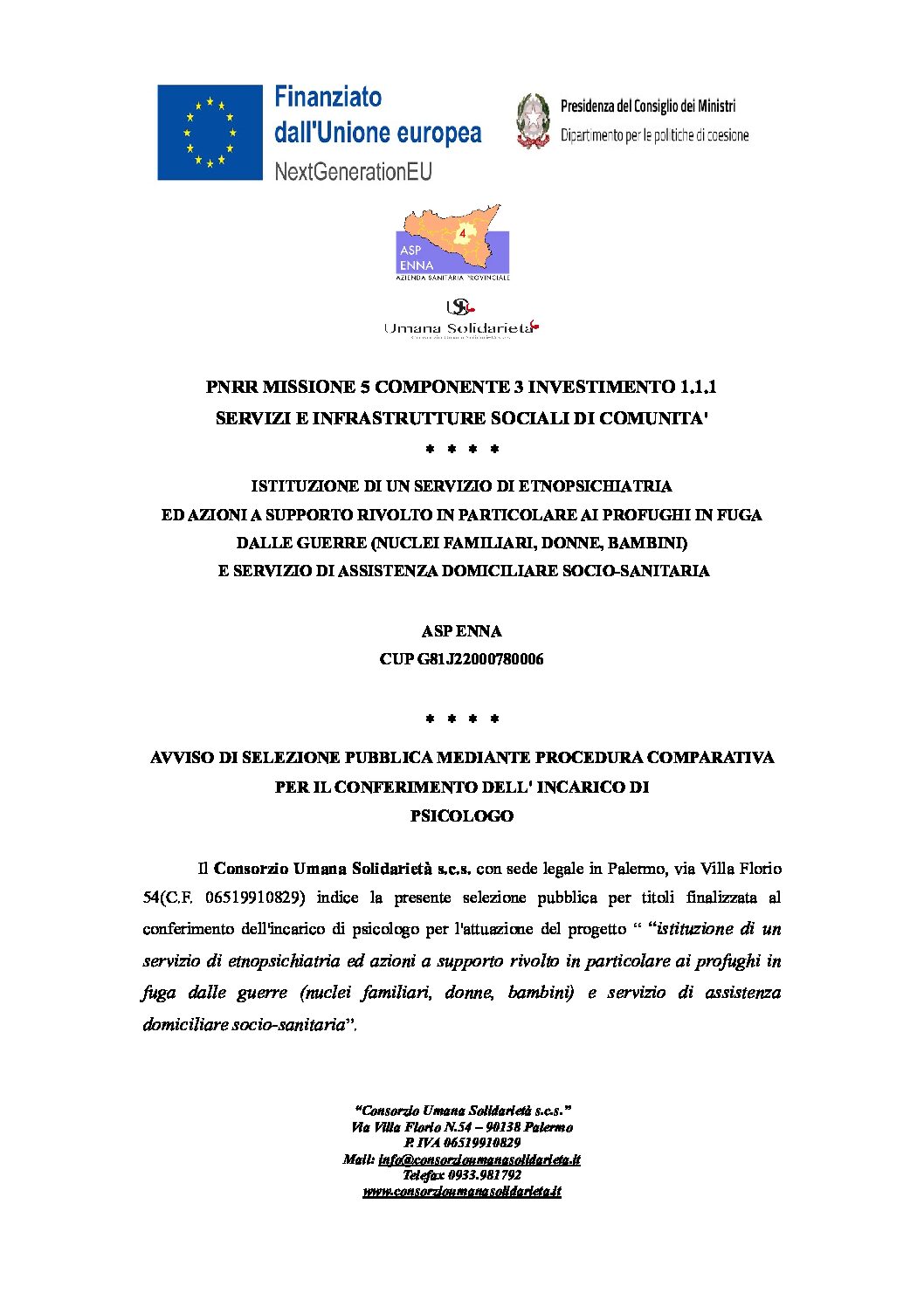 AVVISO DI SELEZIONE PUBBLICA MEDIANTE PROCEDURA COMPARATIVA PER IL CONFERIMENTO DELL’ INCARICO DI PSICOLOGO / CUP: G81J22000780006 / ASP ENNA / ISTITUZIONE DI UN SERVIZIO DI ETNOPSICHIATRIA ED AZIONI A SUPPORTO RIVOLTO IN PARTICOLARE AI PROFUGHI IN FUGA DALLE GUERRE (NUCLEI FAMILIARI, DONNE, BAMBINI) E SERVIZIO DI ASSISTENZA DOMICILIARE SOCIO-SANITARIA / PNRR MISSIONE 5 COMPONENTE 3 INVESTIMENTO 1.1.1 SERVIZI E INFRASTRUTTURE SOCIALI DI COMUNITA’