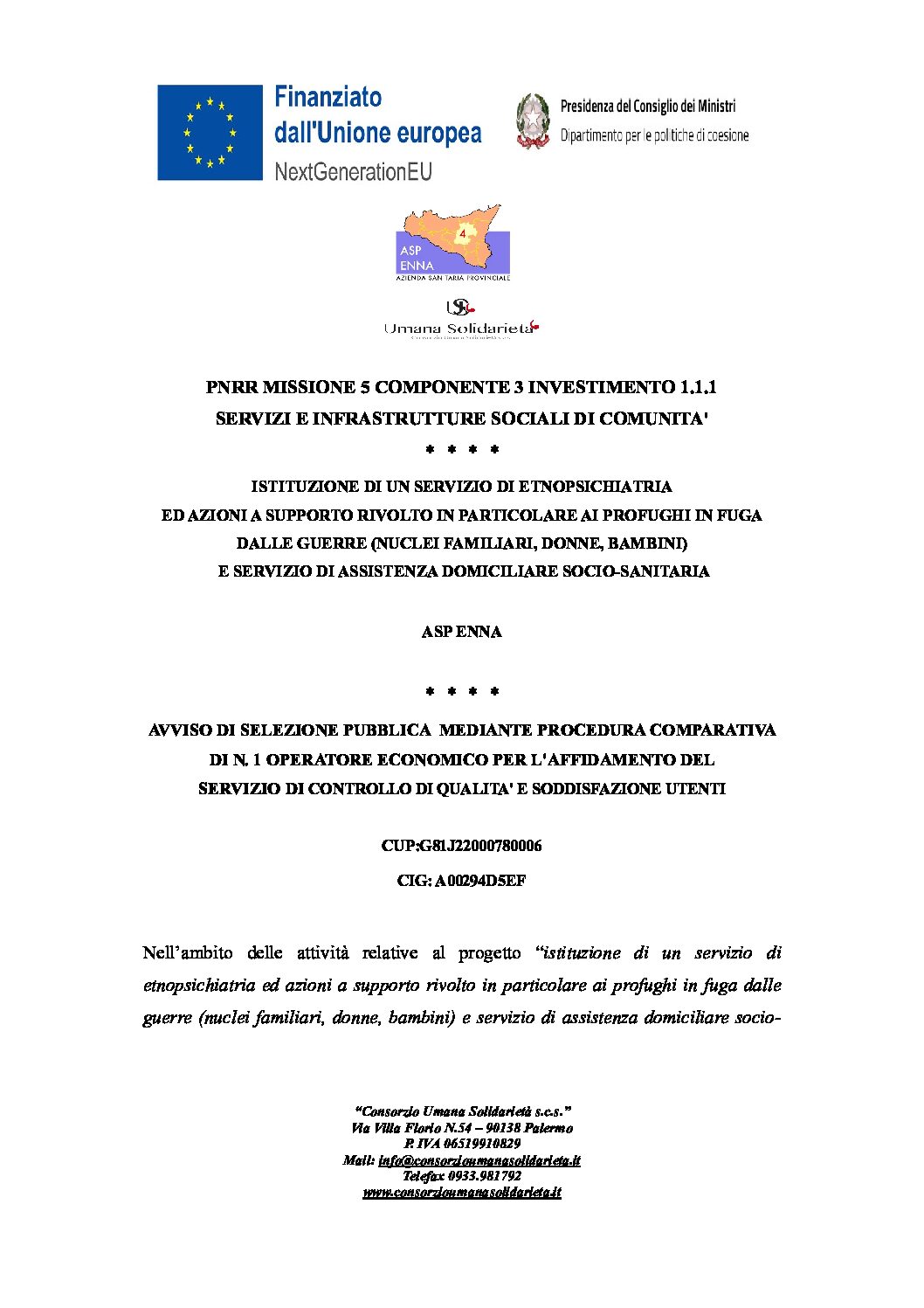 AVVISO DI SELEZIONE PUBBLICA MEDIANTE PROCEDURA COMPARATIVA DI N. 1 OPERATORE ECONOMICO PER L’AFFIDAMENTO DEL  SERVIZIO DI CONTROLLO DI QUALITA’ E SODDISFAZIONE UTENTI / ASP ENNA / ISTITUZIONE DI UN SERVIZIO DI ETNOPSICHIATRIA  ED AZIONI A SUPPORTO RIVOLTO IN PARTICOLARE AI PROFUGHI IN FUGA DALLE GUERRE (NUCLEI FAMILIARI, DONNE, BAMBINI)  E SERVIZIO DI ASSISTENZA DOMICILIARE SOCIO-SANITARIA / CUP:G81J22000780006 CIG: A00294D5EF