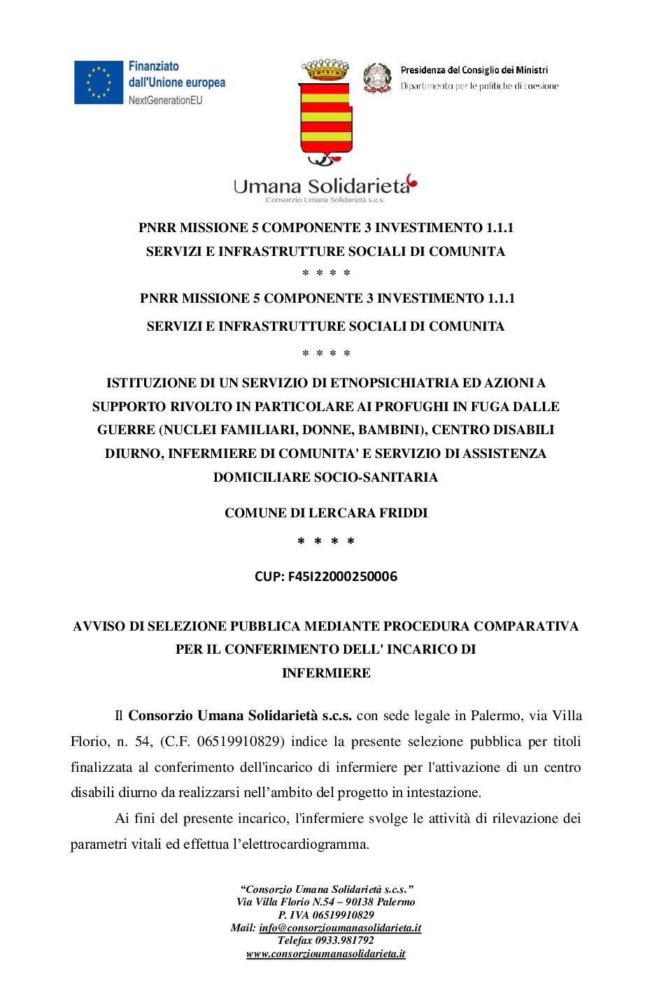 AVVISO DI SELEZIONE PUBBLICA MEDIANTE PROCEDURA COMPARATIVA PER IL CONFERIMENTO DELL’ INCARICO DI  INFERMIERE / CUP: F45I22000250006 / COMUNE DI LERCARA FRIDDI / ISTITUZIONE DI UN SERVIZIO DI ETNOPSICHIATRIA ED AZIONI A SUPPORTO RIVOLTO IN PARTICOLARE AI PROFUGHI IN FUGA DALLE GUERRE (NUCLEI FAMILIARI, DONNE, BAMBINI), CENTRO DISABILI DIURNO, INFERMIERE DI COMUNITA’ E SERVIZIO DI ASSISTENZA DOMICILIARE SOCIO-SANITARIA /  PNRR MISSIONE 5 COMPONENTE 3 INVESTIMENTO 1.1.1 SERVIZI E INFRASTRUTTURE SOCIALI DI COMUNITA’
